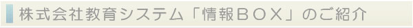 株式会社教育システム「情報BOX」のご紹介