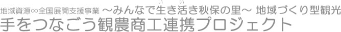 地域資源∞全国展開支援事業・〜みんなで生き活き秋保の里〜地域づくり型観光 手をつなごう観農商工連携プロジェクト